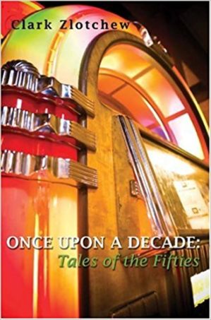 Once Upon a Decade: Tales of the Fifties by Clark Zlotchew