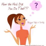 How The Heck Did You Do That?? -Blogger Tips and Tricks #2
