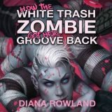 How the White Trash Zombie Got Her Groove Back by Diana Rowland