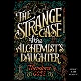 The Strange Case of the Alchemist’s Daughter by Theodora Goss