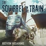 The Squirrel on the Train by Kevin Hearne