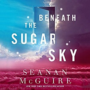 Beneath the Sugar Sky By Seanan McGuire