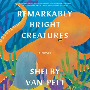 🎧 Early Review: Remarkably Bright Creatures by Shelby Van Pelt