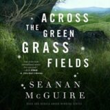 🎧 Across the Green Grass Fields by Seanan McGuire